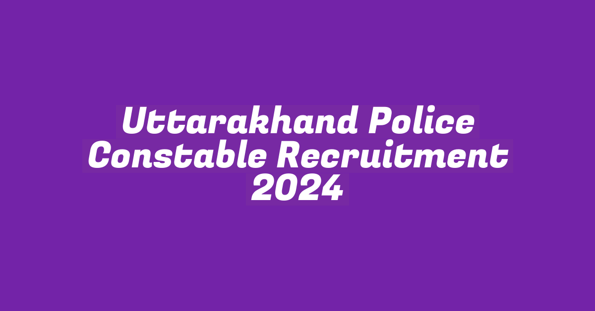 Uttarakhand Police Constable Recruitment 2024