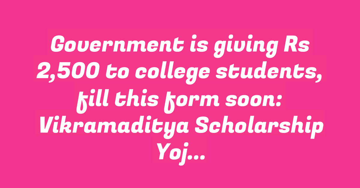 Government is giving Rs 2,500 to college students, fill this form soon: Vikramaditya Scholarship Yojana