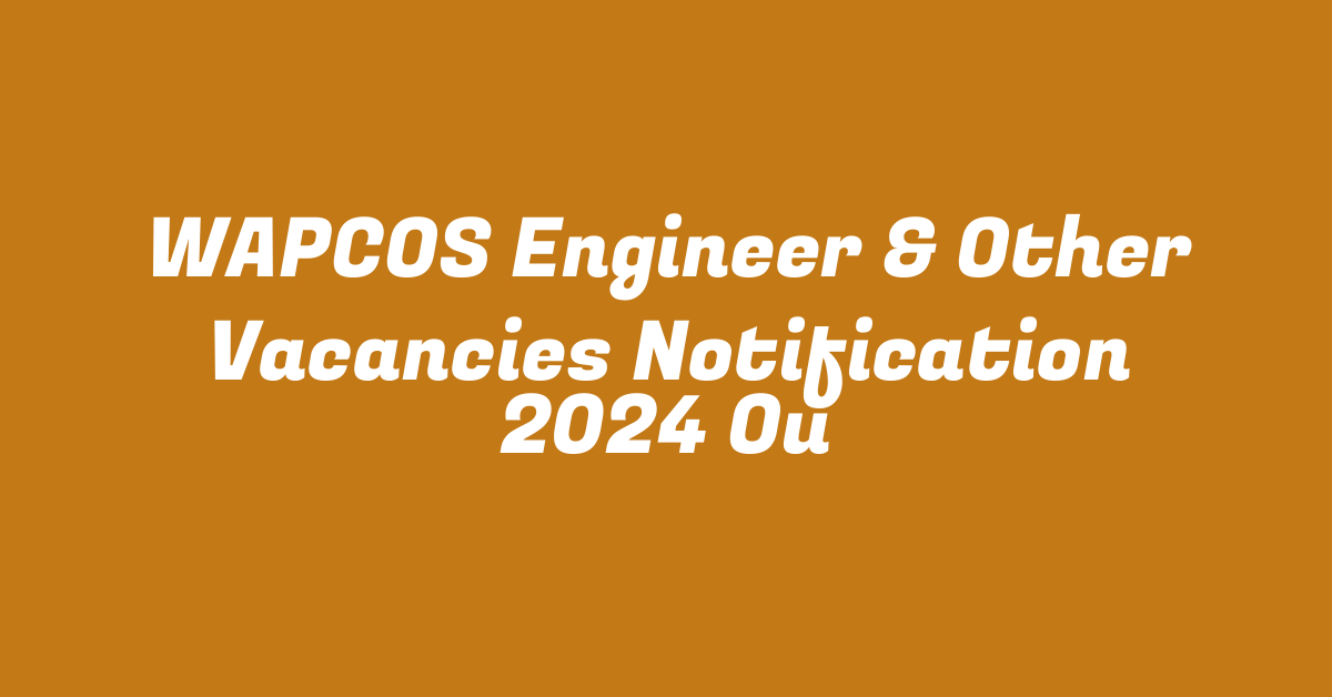 WAPCOS Engineer & Other Vacancies Notification 2024 Ou