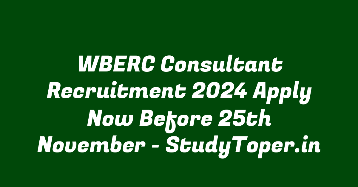 WBERC Consultant Recruitment 2024 Apply Now Before 25th November – StudyToper.in