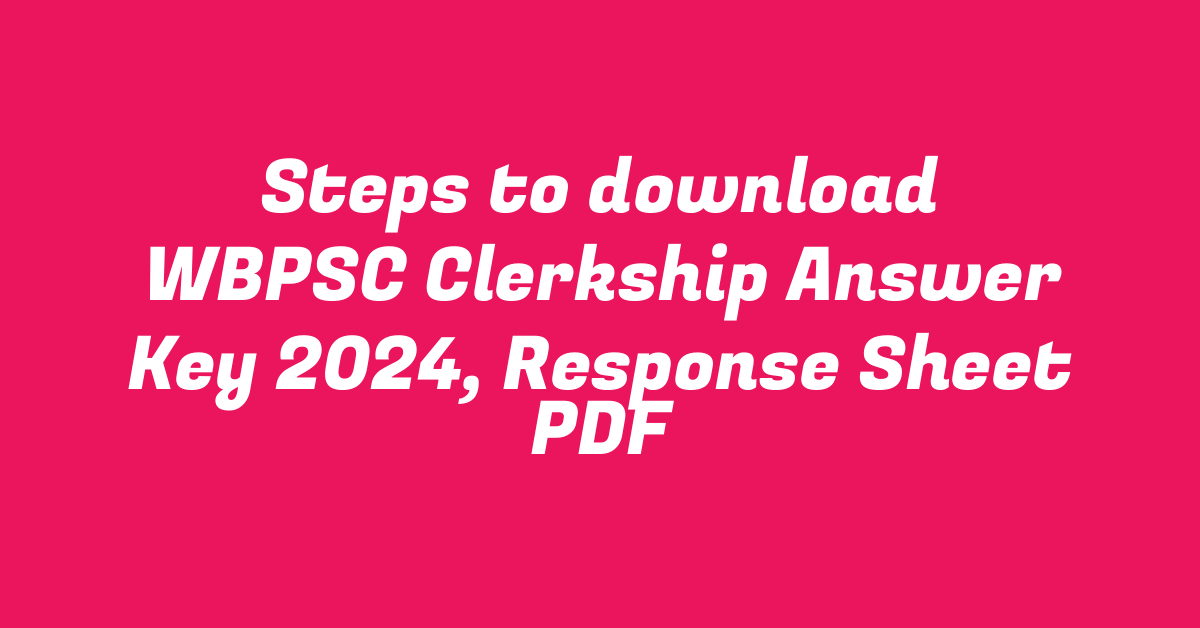 Steps to download WBPSC Clerkship Answer Key 2024, Response Sheet PDF