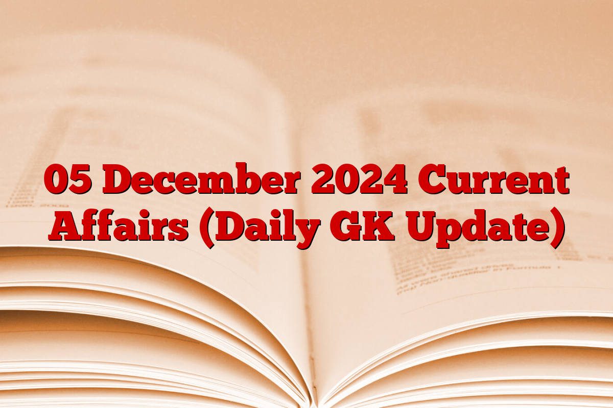 05 December 2024 Current Affairs (Daily GK Update)