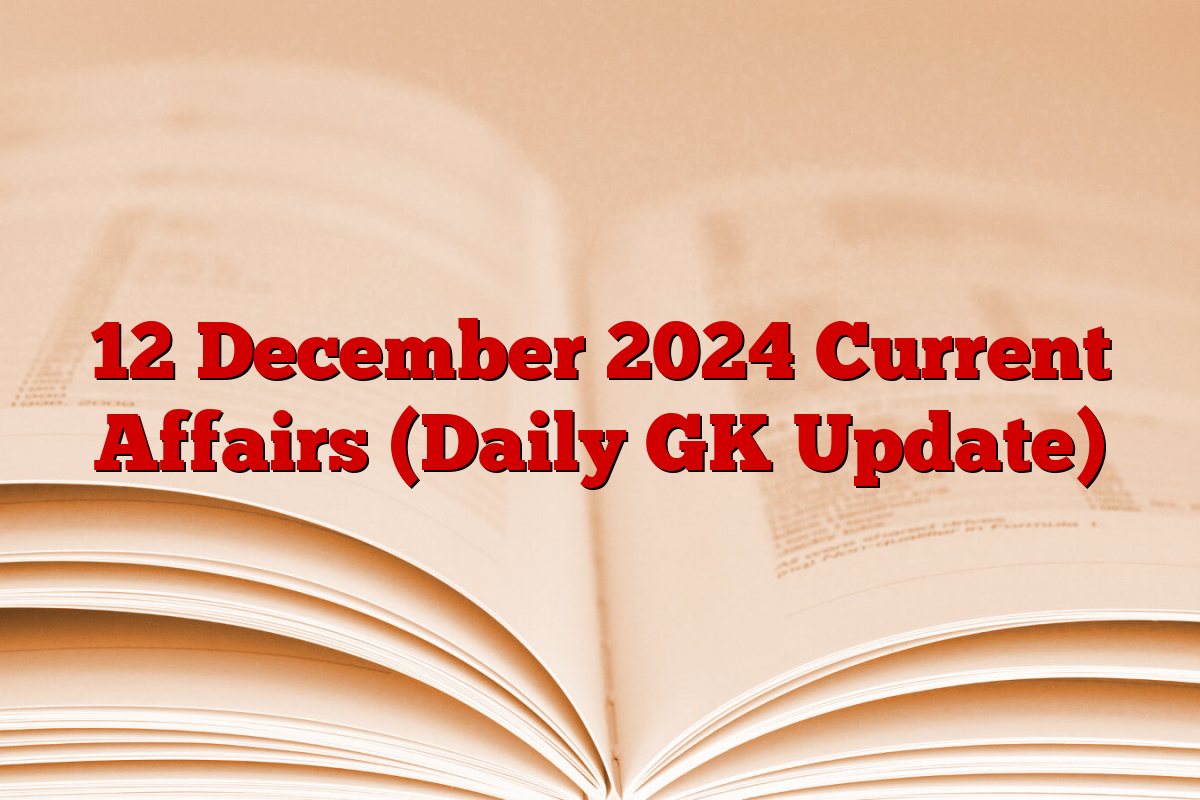 12 December 2024 Current Affairs (Daily GK Update)