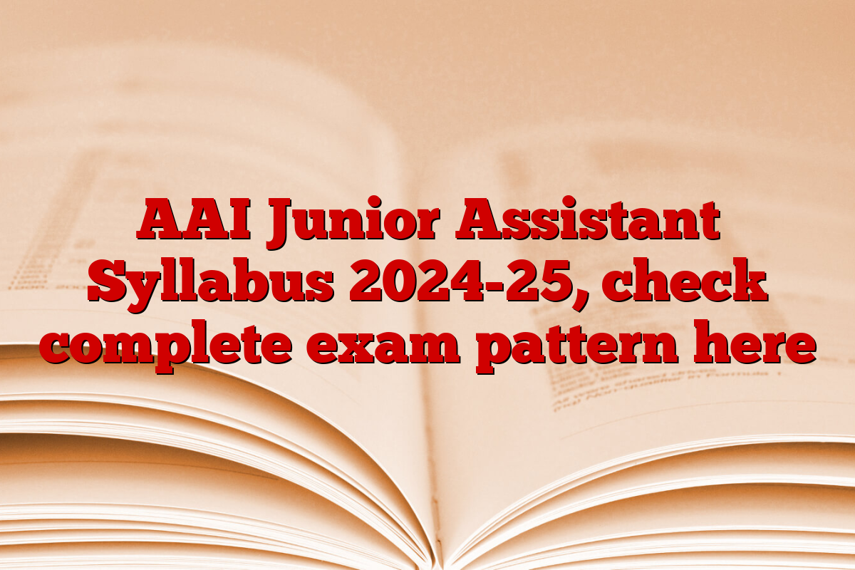 AAI Junior Assistant Syllabus 2024-25, check complete exam pattern here