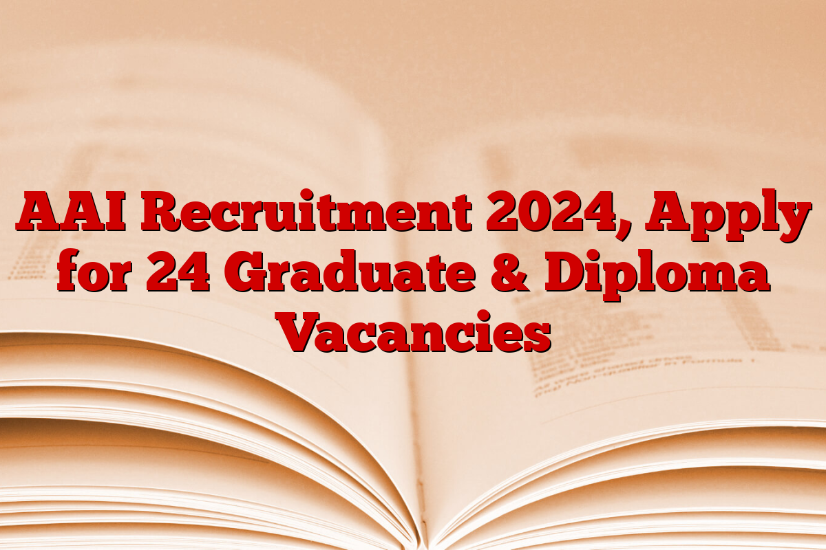 AAI Recruitment 2024, Apply for 24 Graduate & Diploma Vacancies