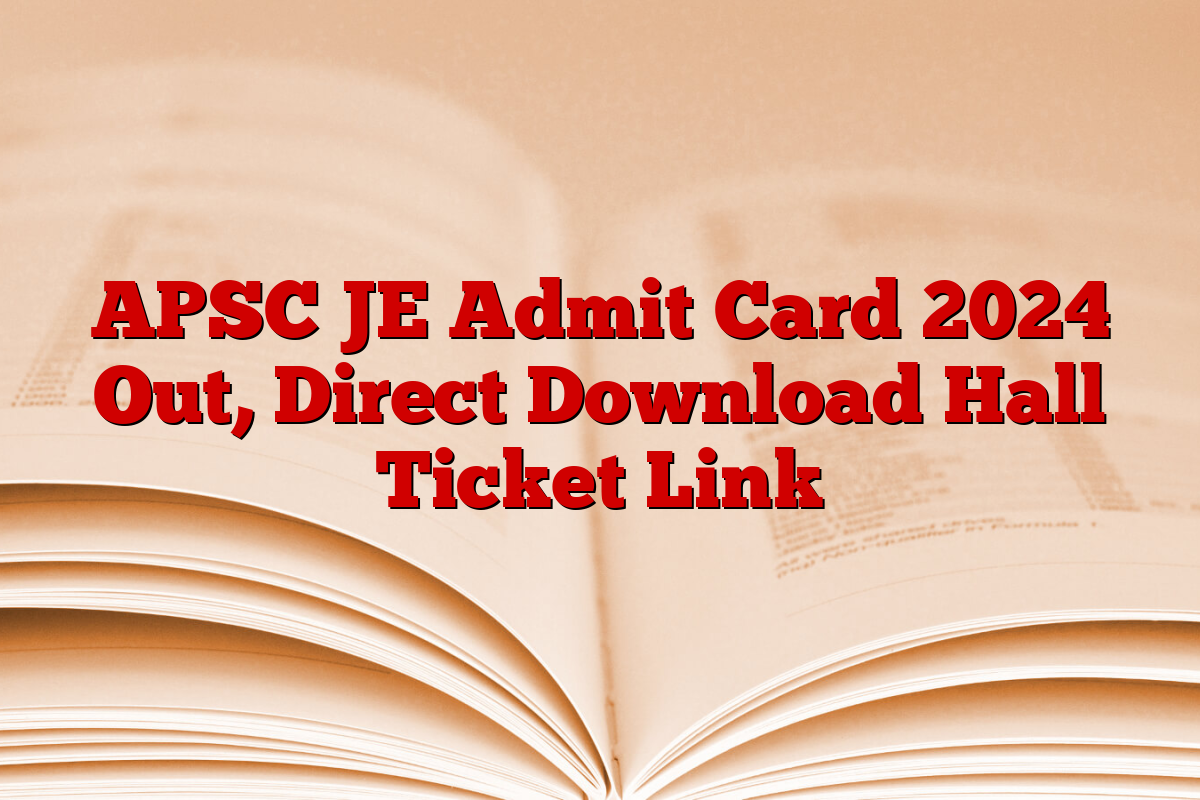 APSC JE Admit Card 2024 Out, Direct Download Hall Ticket Link