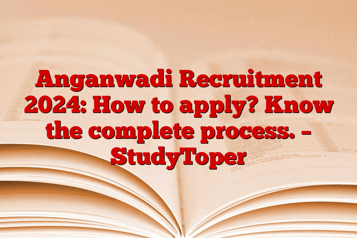 Anganwadi Recruitment 2024: How to apply? Know the complete process. – StudyToper