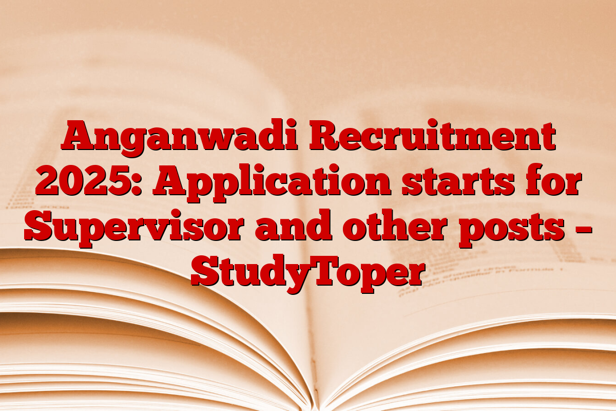 Anganwadi Recruitment 2025: Application starts for Supervisor and other posts – StudyToper