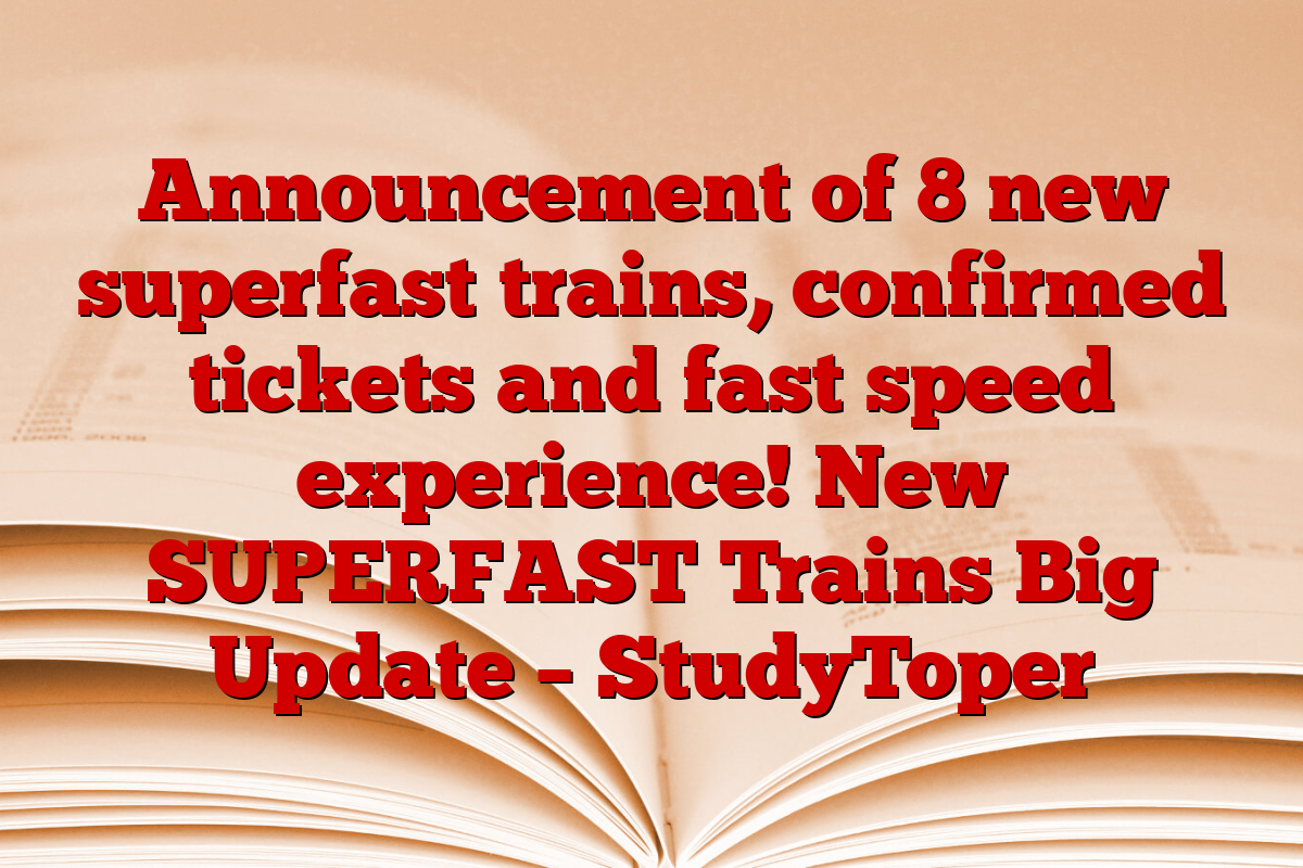 Announcement of 8 new superfast trains, confirmed tickets and fast speed experience! New SUPERFAST Trains Big Update – StudyToper