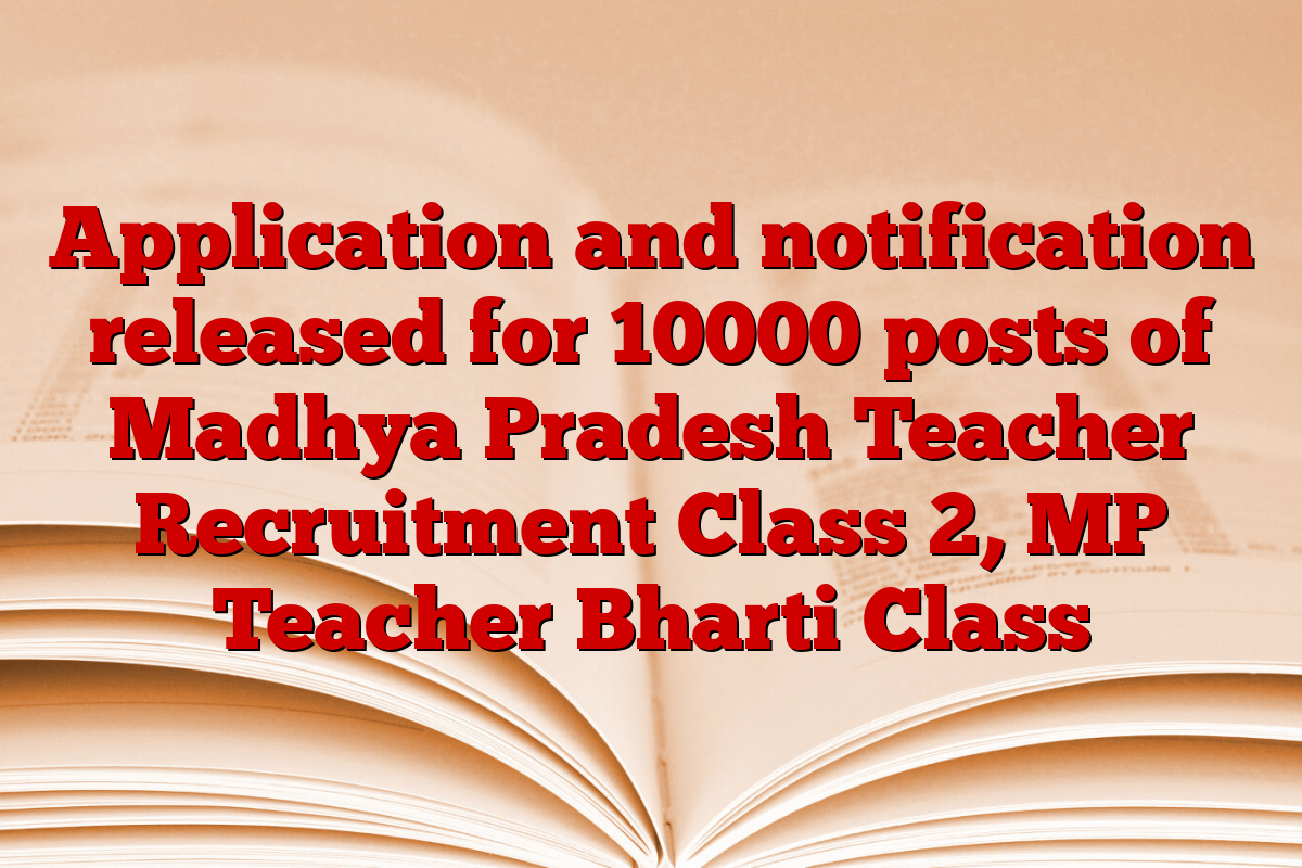 Application and notification released for 10000 posts of Madhya Pradesh Teacher Recruitment Class 2, MP Teacher Bharti Class