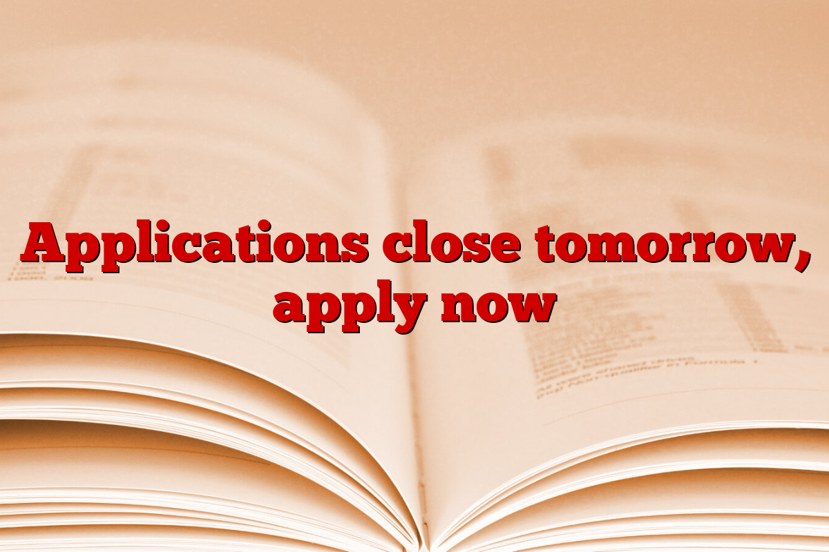 Applications close tomorrow, apply now