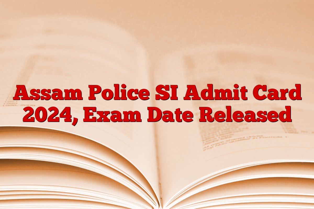 Assam Police SI Admit Card 2024, Exam Date Released