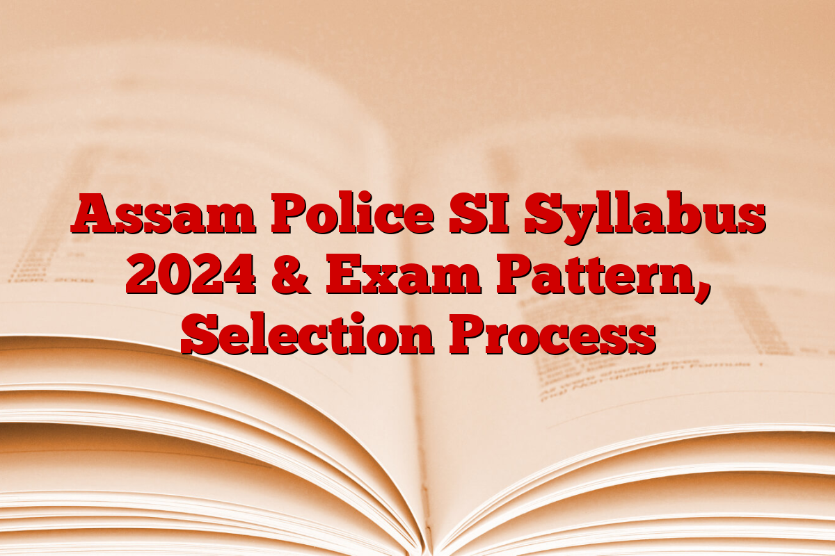 Assam Police SI Syllabus 2024 & Exam Pattern, Selection Process