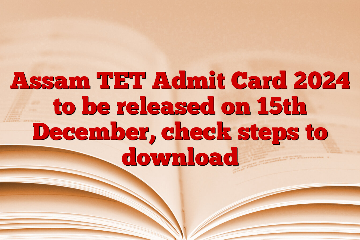 Assam TET Admit Card 2024 to be released on 15th December, check steps to download