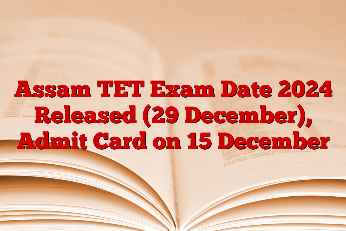 Assam TET Exam Date 2024 Released (29 December), Admit Card on 15 December