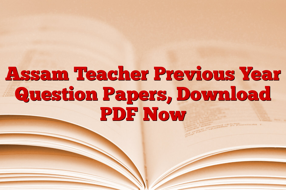 Assam Teacher Previous Year Question Papers, Download PDF Now