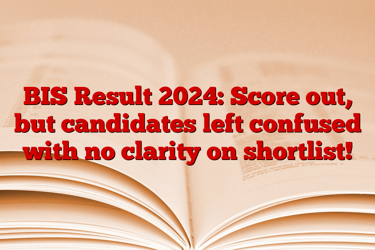 BIS Result 2024: Score out, but candidates left confused with no clarity on shortlist!