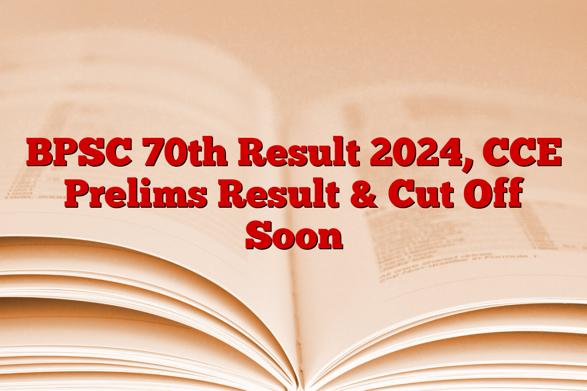 BPSC 70th Result 2024, CCE Prelims Result & Cut Off Soon