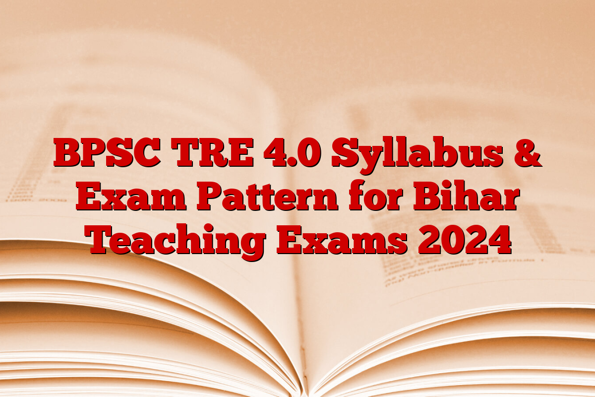 BPSC TRE 4.0 Syllabus & Exam Pattern for Bihar Teaching Exams 2024