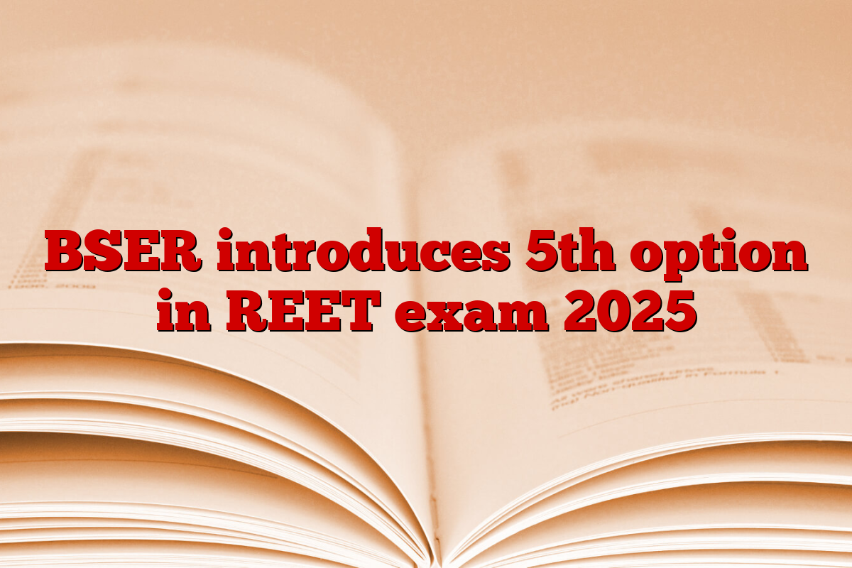 BSER introduces 5th option in REET exam 2025