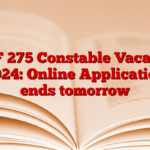 BSF 275 Constable Vacancy 2024: Online Application ends tomorrow