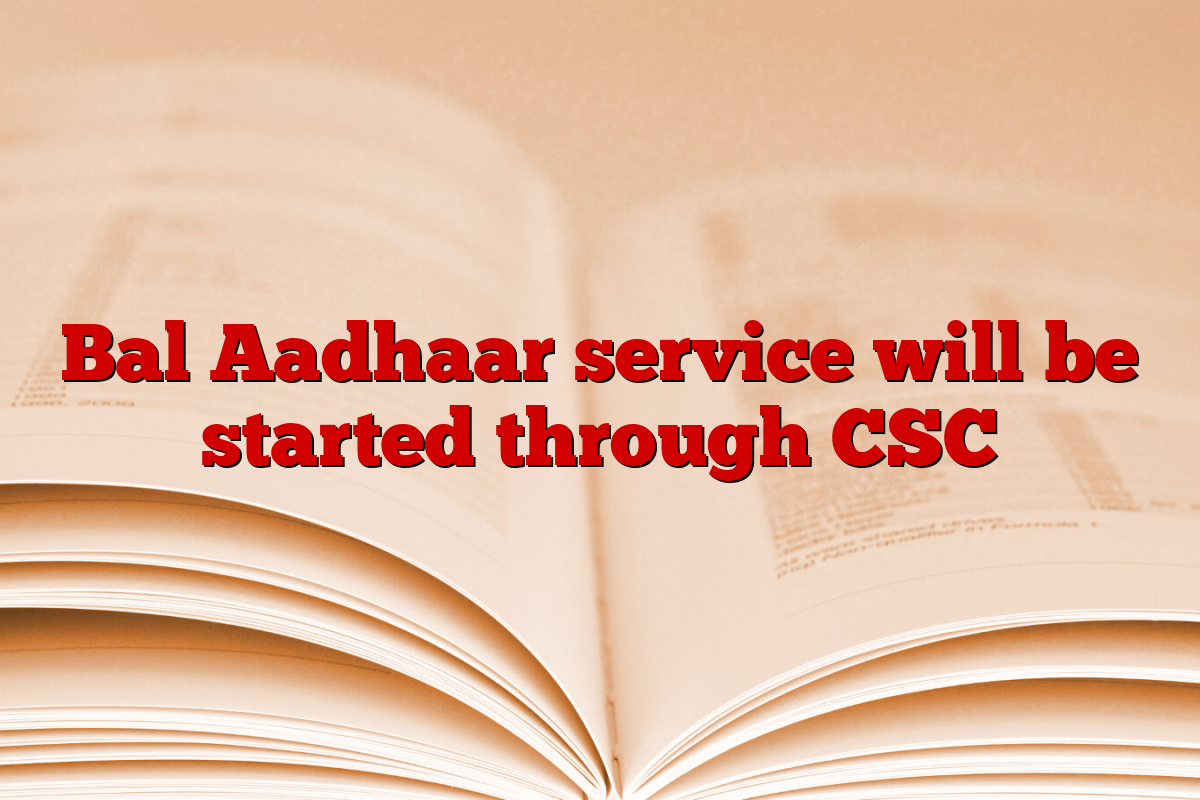 Bal Aadhaar service will be started through CSC