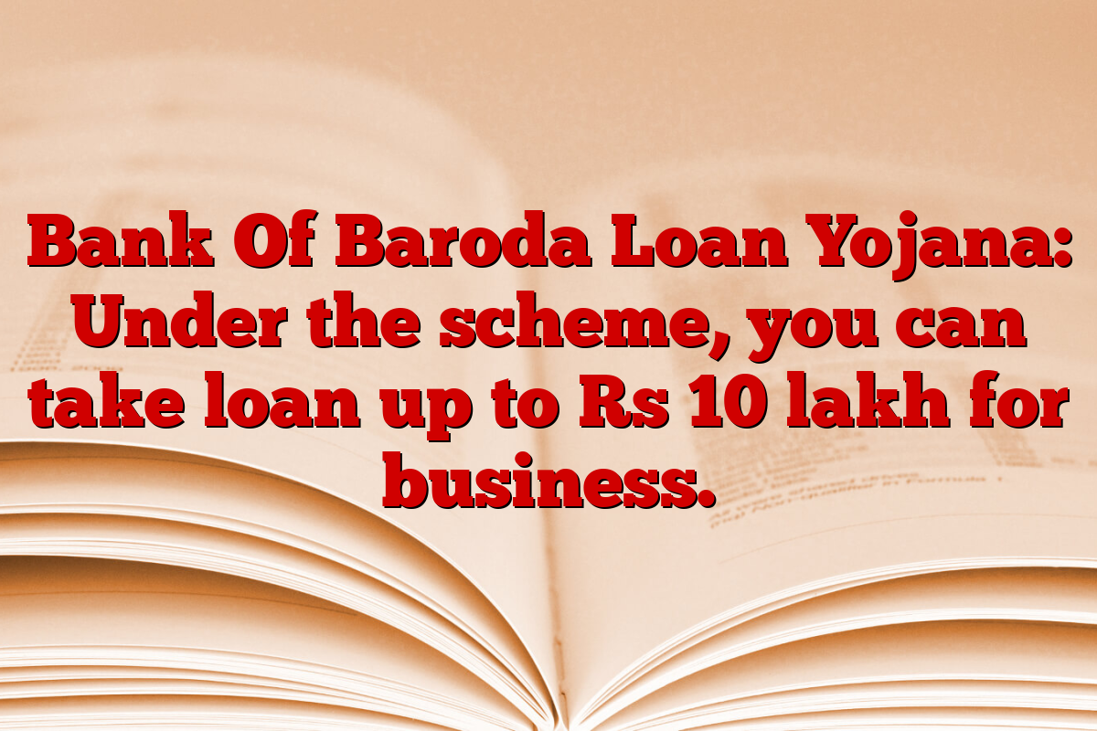 Bank Of Baroda Loan Yojana: Under the scheme, you can take loan up to Rs 10 lakh for business.