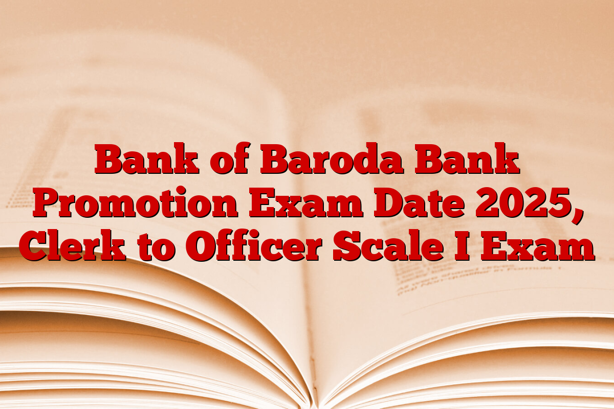 Bank of Baroda Bank Promotion Exam Date 2025, Clerk to Officer Scale I Exam