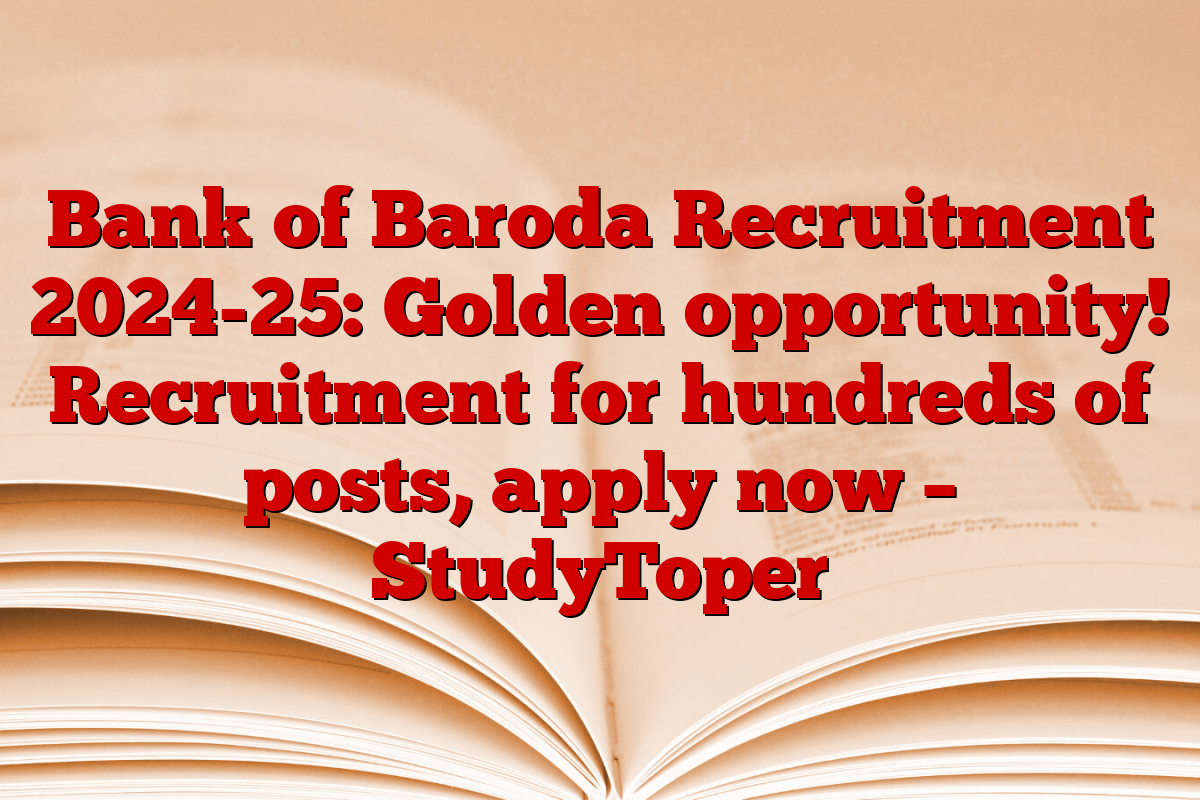 Bank of Baroda Recruitment 2024-25: Golden opportunity! Recruitment for hundreds of posts, apply now – StudyToper