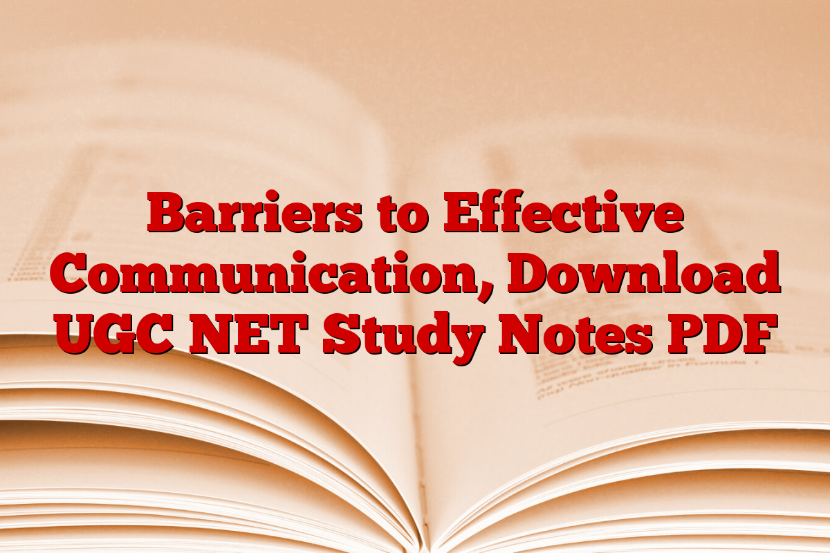 Barriers to Effective Communication, Download UGC NET Study Notes PDF