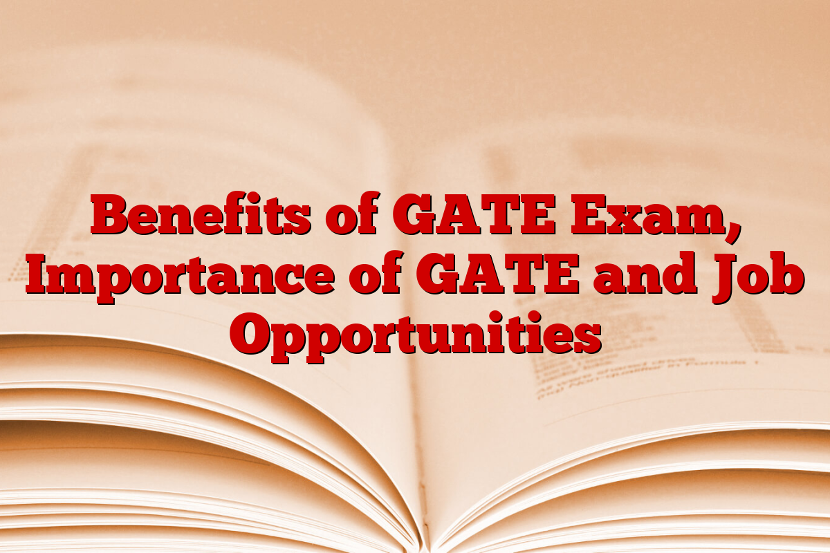 Benefits of GATE Exam, Importance of GATE and Job Opportunities