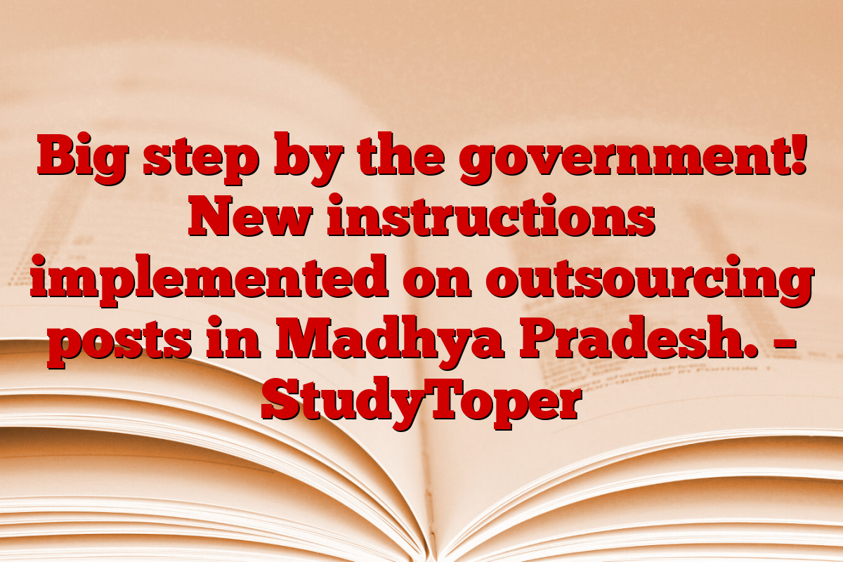 Big step by the government! New instructions implemented on outsourcing posts in Madhya Pradesh. – StudyToper