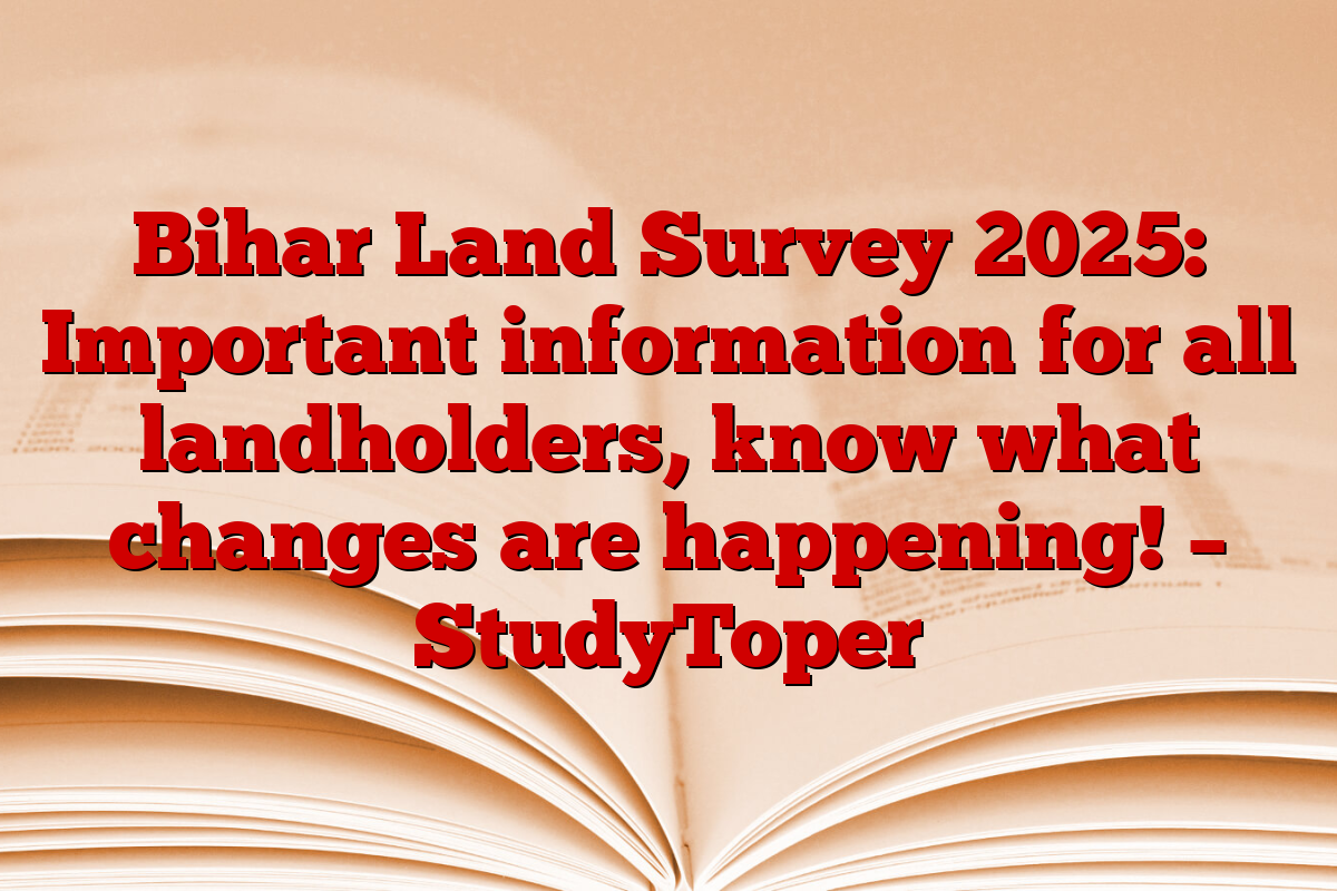 Bihar Land Survey 2025: Important information for all landholders, know what changes are happening! – StudyToper