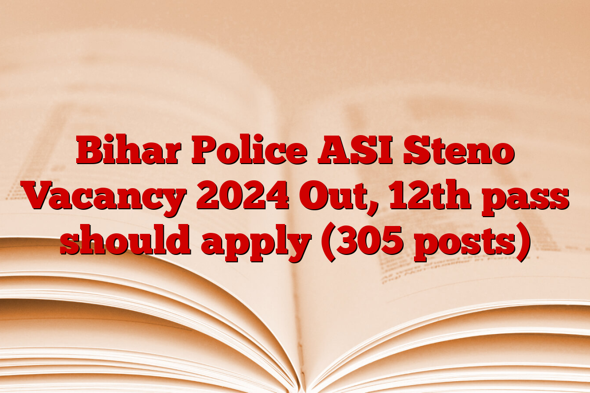 Bihar Police ASI Steno Vacancy 2024 Out, 12th pass should apply (305 posts)