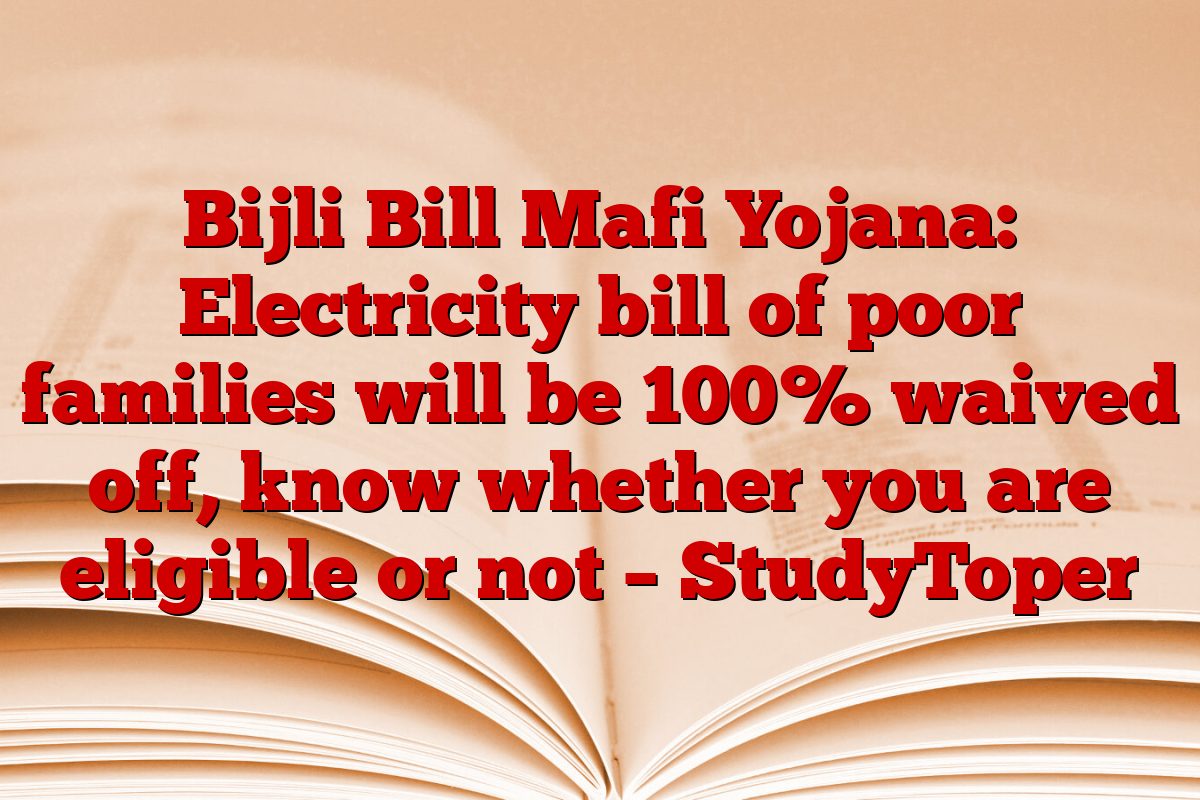 Bijli Bill Mafi Yojana: Electricity bill of poor families will be 100% waived off, know whether you are eligible or not – StudyToper