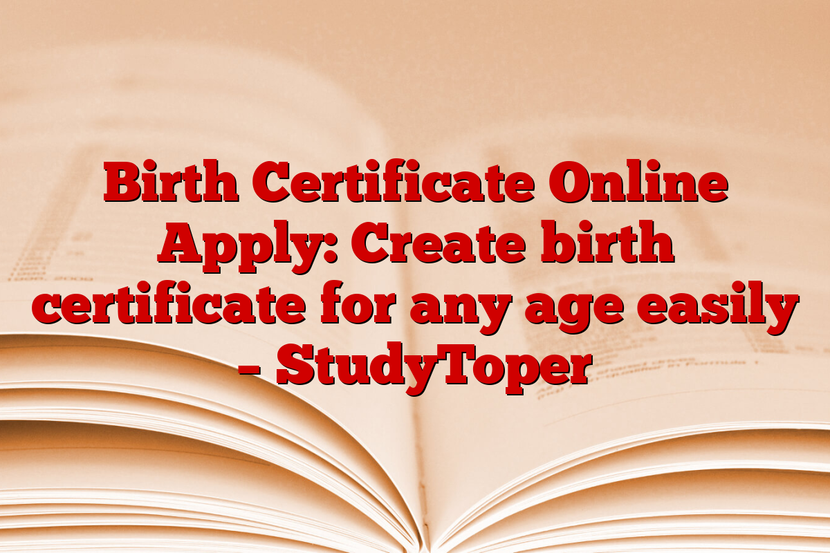 Birth Certificate Online Apply: Create birth certificate for any age easily – StudyToper