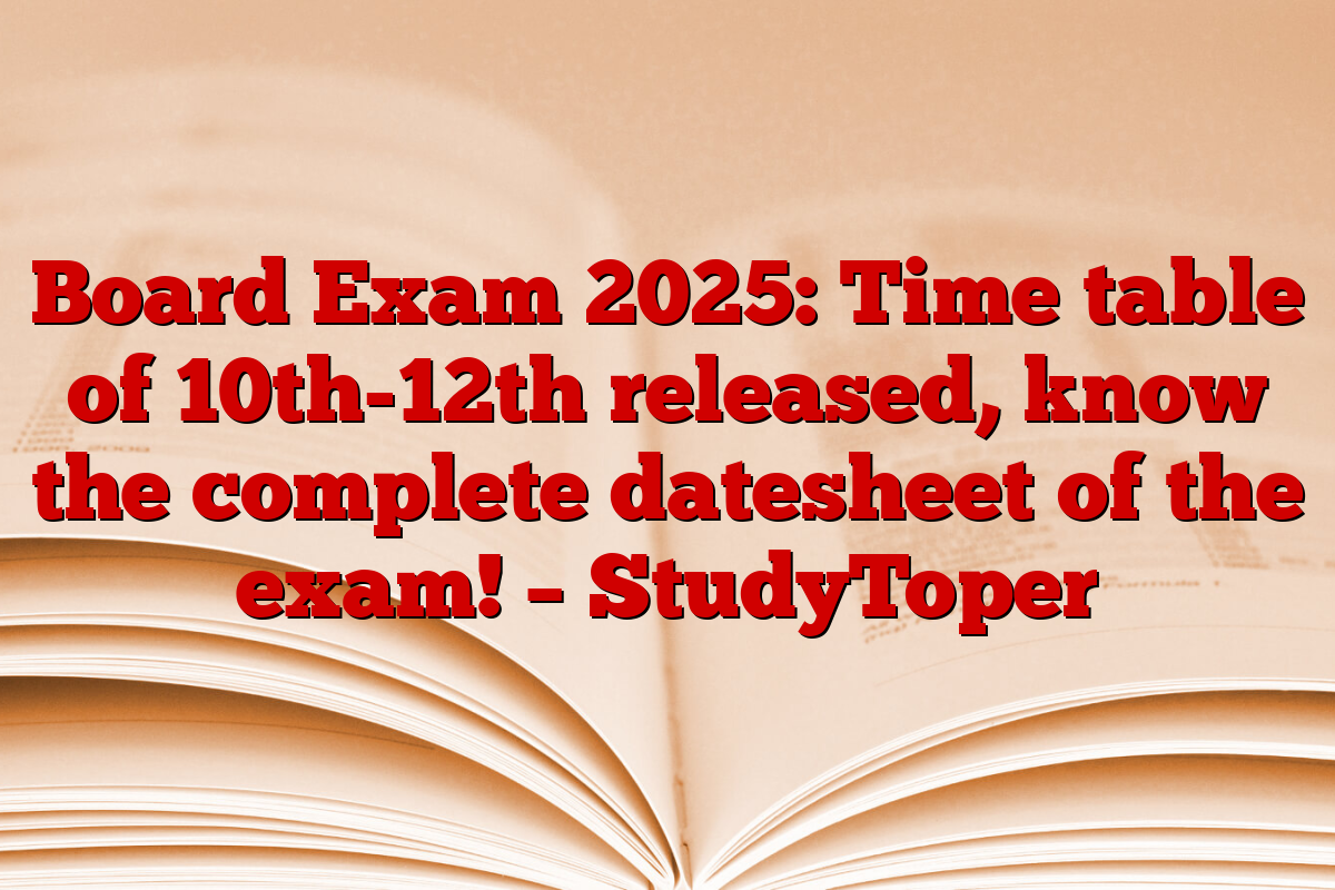 Board Exam 2025: Time table of 10th-12th released, know the complete datesheet of the exam! – StudyToper