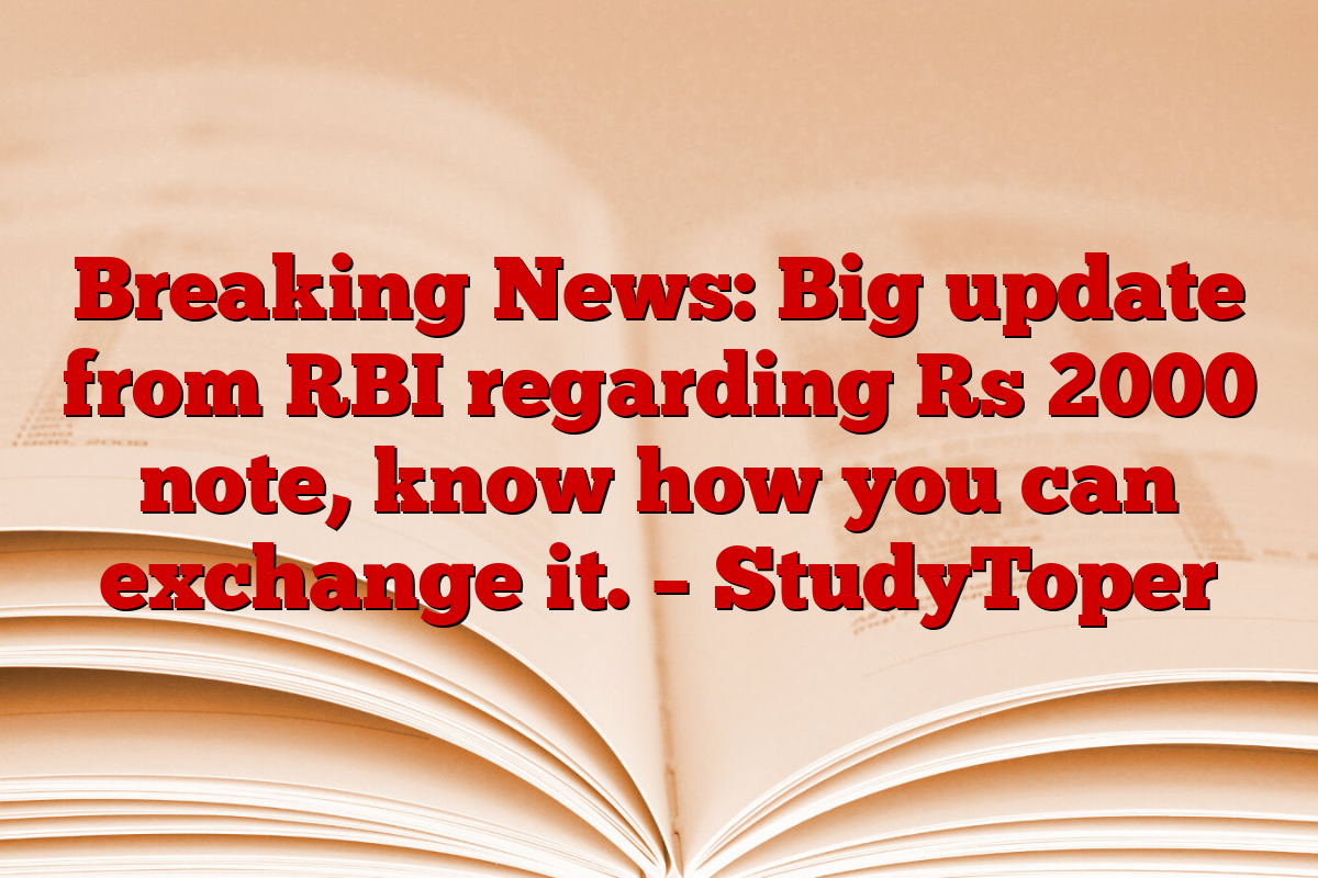 Breaking News: Big update from RBI regarding Rs 2000 note, know how you can exchange it. – StudyToper