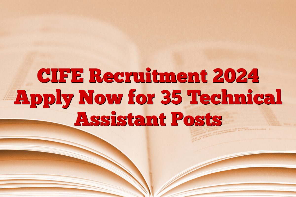 CIFE Recruitment 2024 Apply Now for 35 Technical Assistant Posts