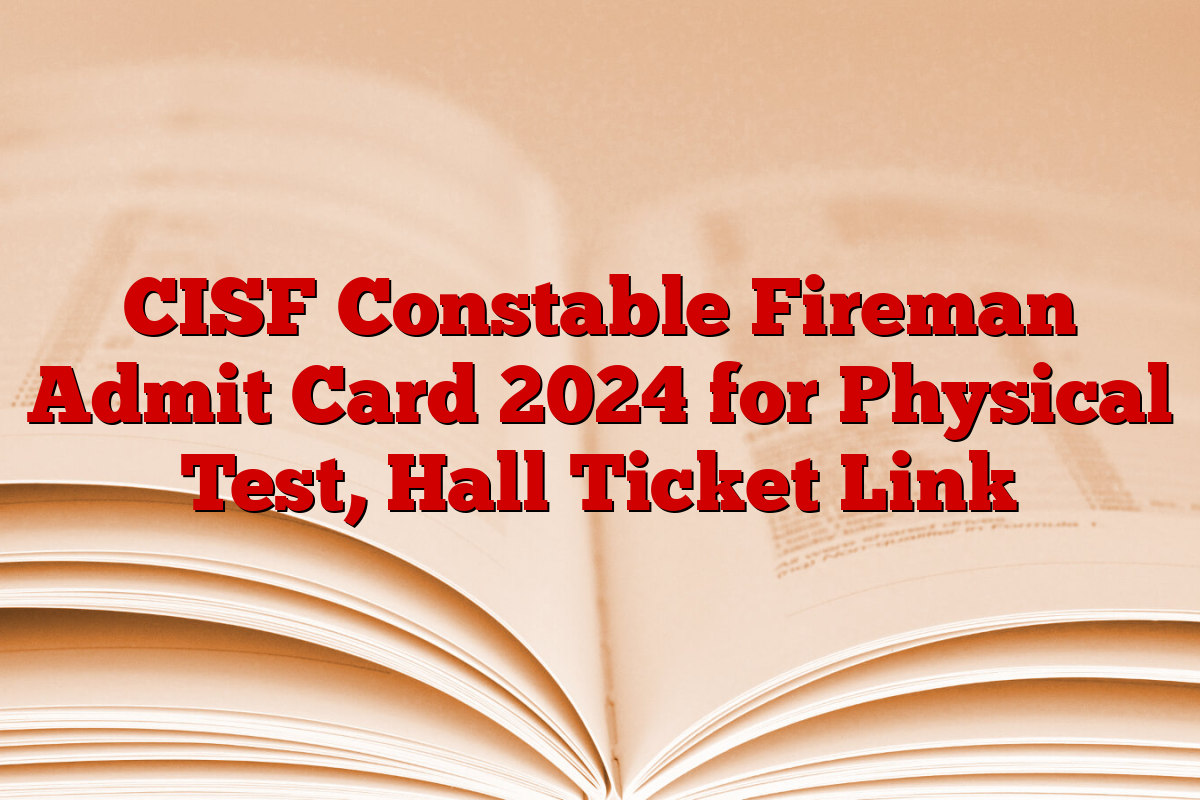 CISF Constable Fireman Admit Card 2024 for Physical Test, Hall Ticket Link