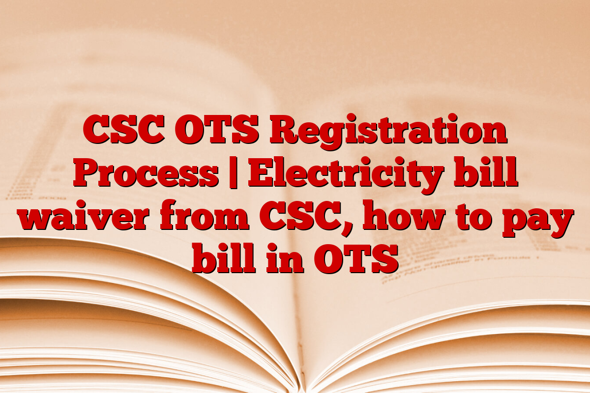 CSC OTS Registration Process | Electricity bill waiver from CSC, how to pay bill in OTS