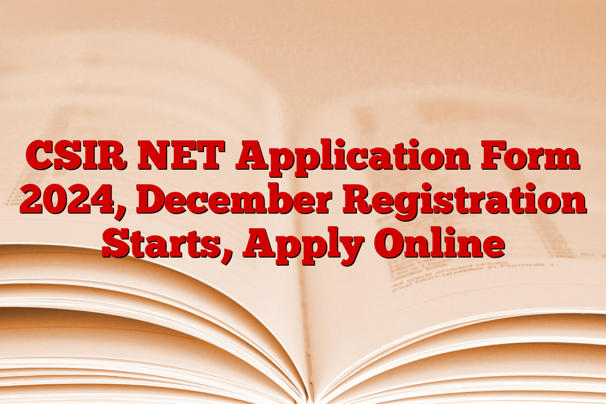 CSIR NET Application Form 2024, December Registration Starts, Apply Online