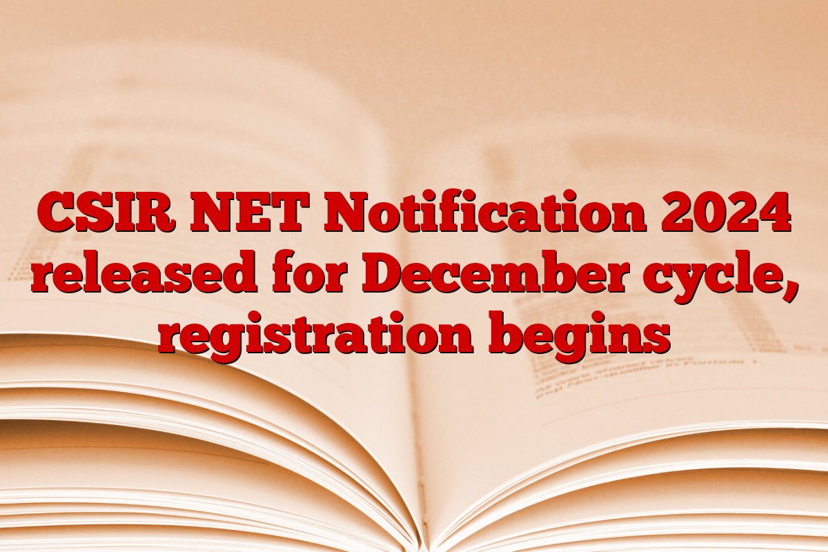 CSIR NET Notification 2024 released for December cycle, registration begins