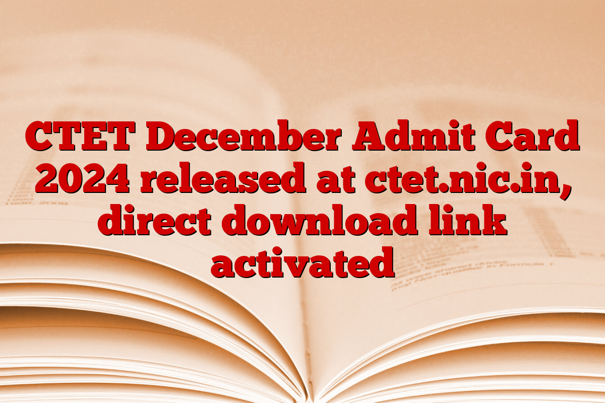 CTET December Admit Card 2024 released at ctet.nic.in, direct download link activated