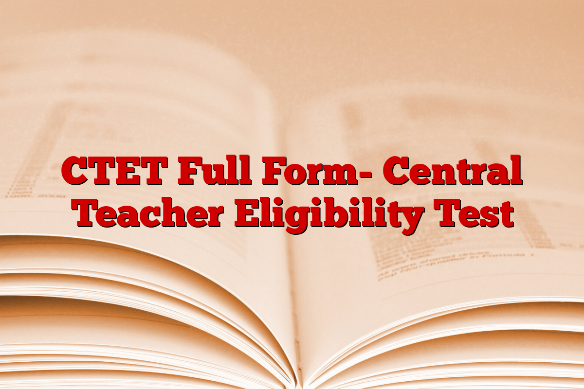 CTET Full Form- Central Teacher Eligibility Test
