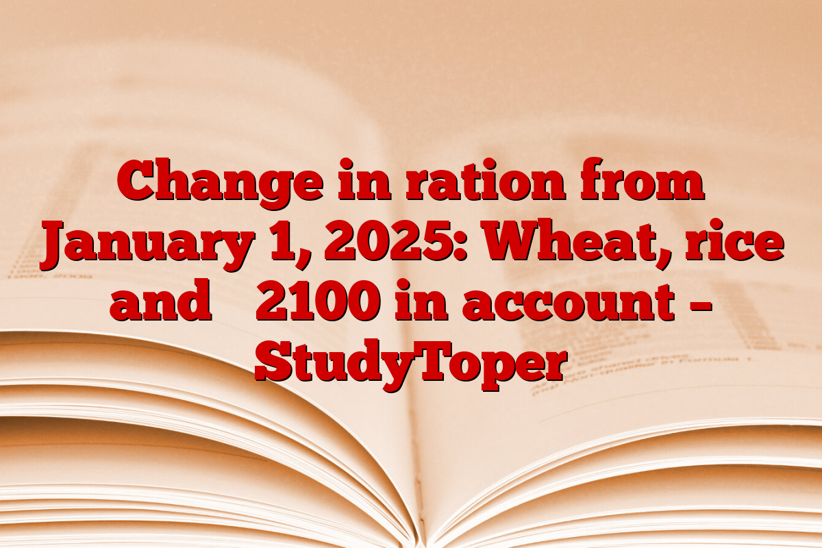 Change in ration from January 1, 2025: Wheat, rice and ₹ 2100 in account – StudyToper