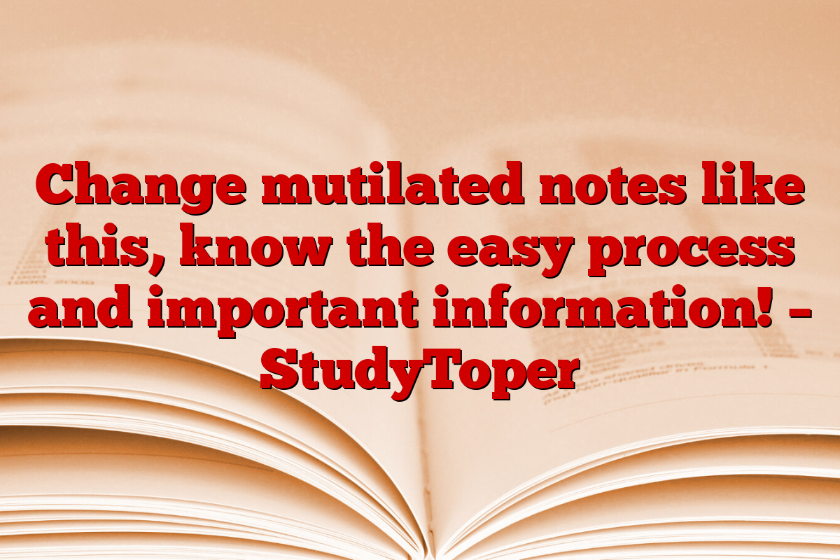 Change mutilated notes like this, know the easy process and important information! – StudyToper