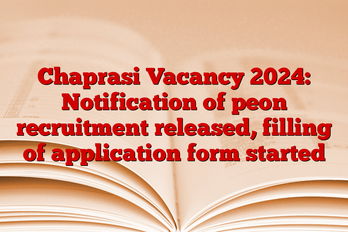 Chaprasi Vacancy 2024: Notification of peon recruitment released, filling of application form started