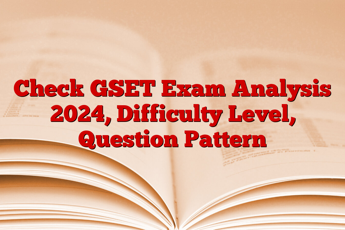 Check GSET Exam Analysis 2024, Difficulty Level, Question Pattern