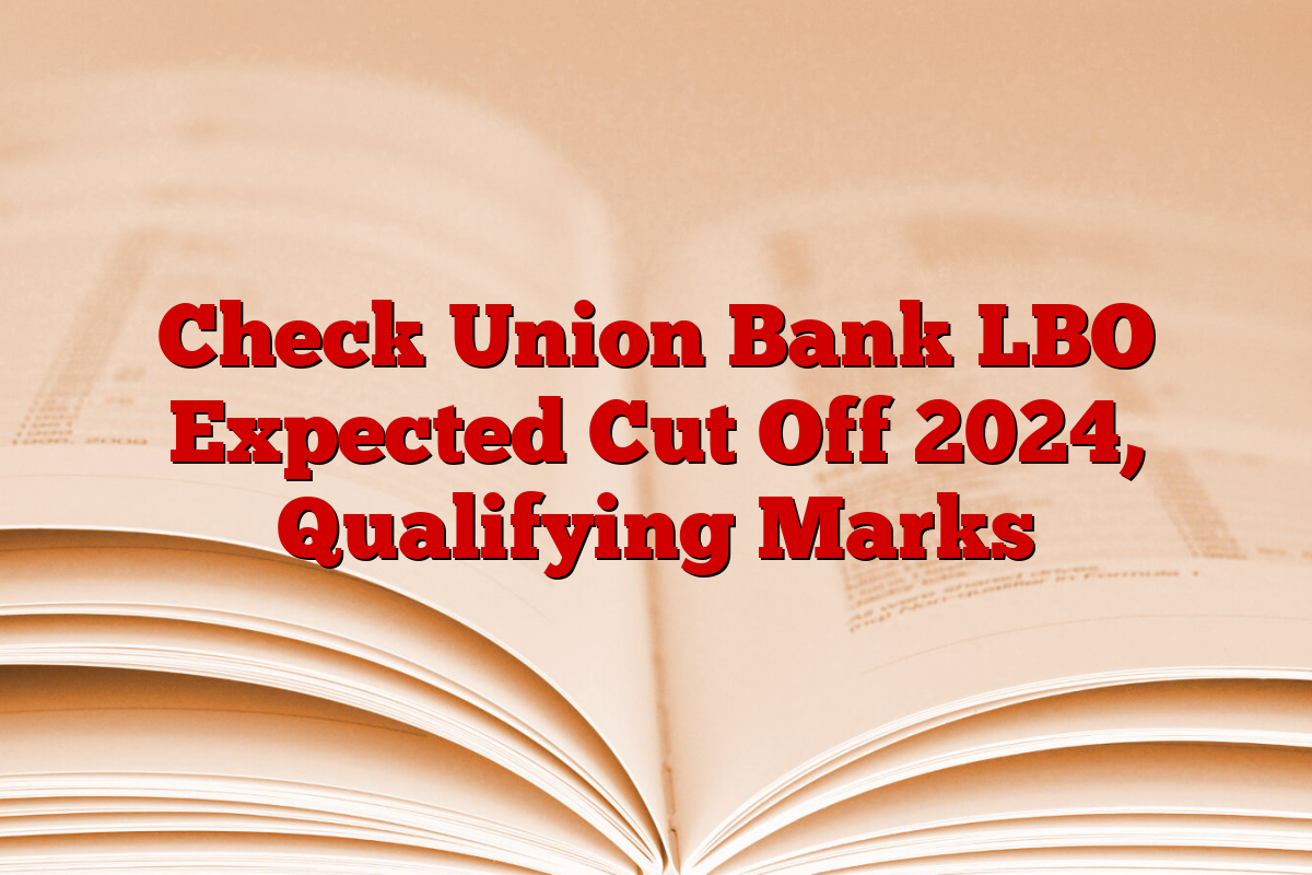 Check Union Bank LBO Expected Cut Off 2024, Qualifying Marks